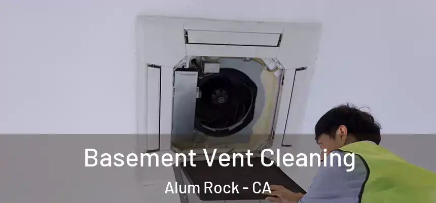  Basement Vent Cleaning Alum Rock - CA