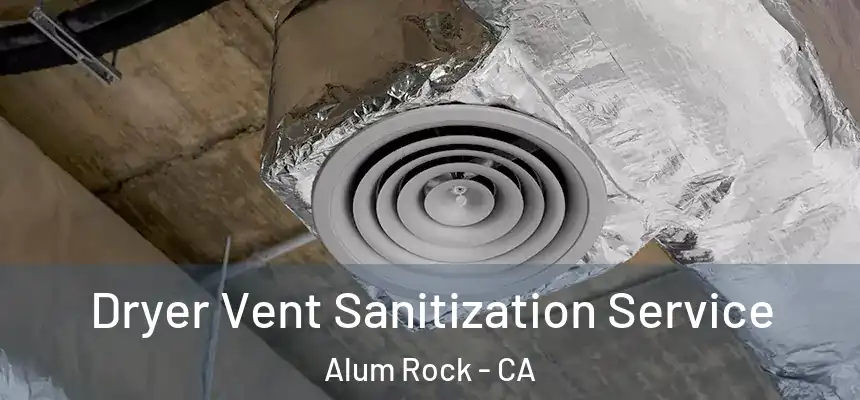  Dryer Vent Sanitization Service Alum Rock - CA