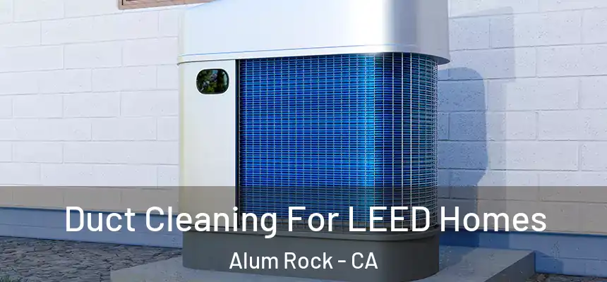  Duct Cleaning For LEED Homes Alum Rock - CA
