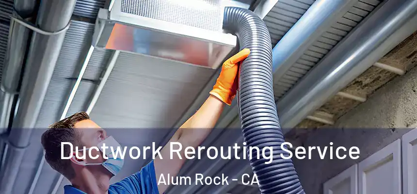 Ductwork Rerouting Service Alum Rock - CA