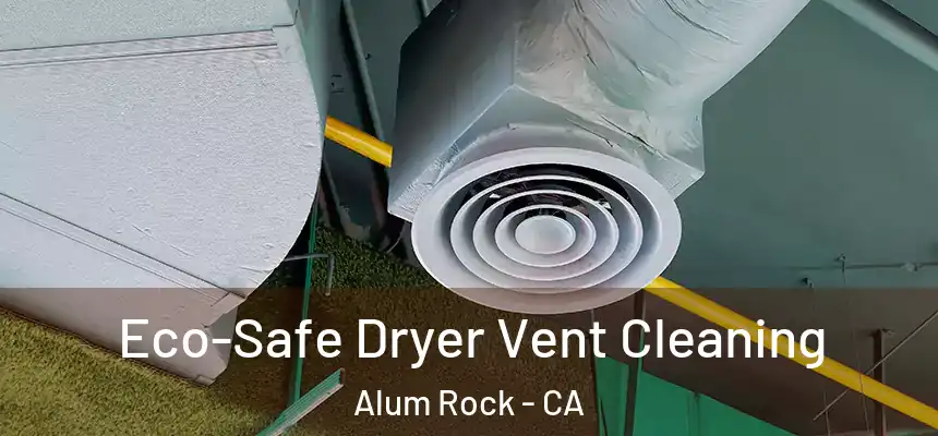  Eco-Safe Dryer Vent Cleaning Alum Rock - CA