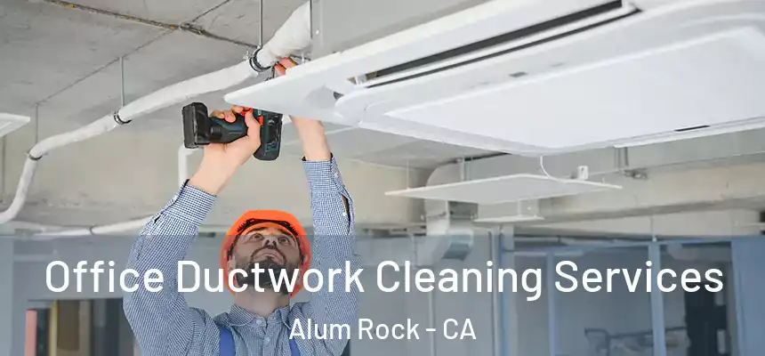  Office Ductwork Cleaning Services Alum Rock - CA